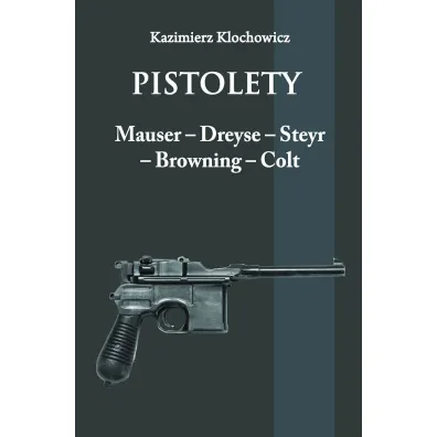 Pistolety Mauser, Dreyse, Steyr, Browning, Colt - Kazimierz Klochowicz