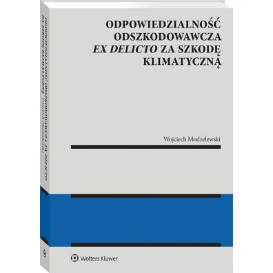 Odpowiedzialno�� odszkodowawcza ex delicto za szkod� klimatyczn� - Wojciech Modzelewski