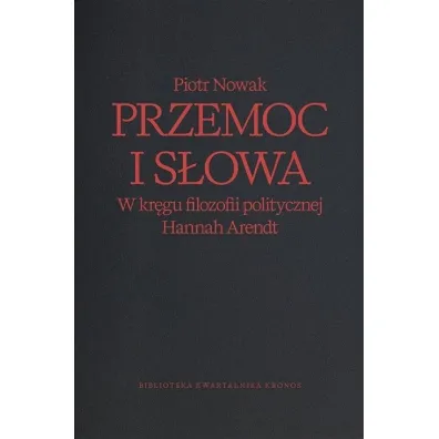 Przemoc i s�owa. W kr�gu filozofii politycznej Hannah Arendt wyd. 2 - Piotr Nowak