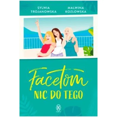 Facetom nic do tego - Sylwia Trojanowska, Malwina  Koz�owska