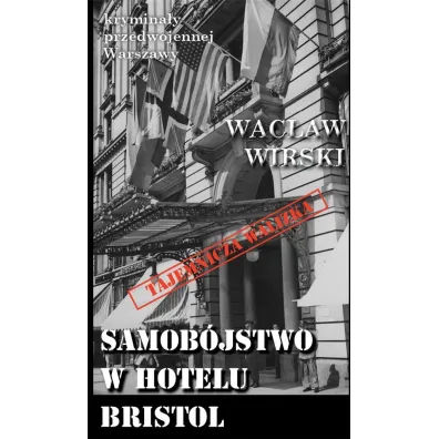 Krymina�y przedwojennej Warszawy Tom 97 Samob�jstwo w hotelu Bristol - Wac�aw  Wirski