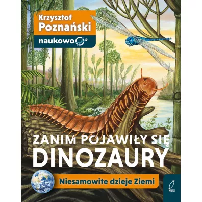 Zanim pojawi�y si� dinozaury. Niesamowite dzieje Ziemi - Krzysztof  Pozna�ski