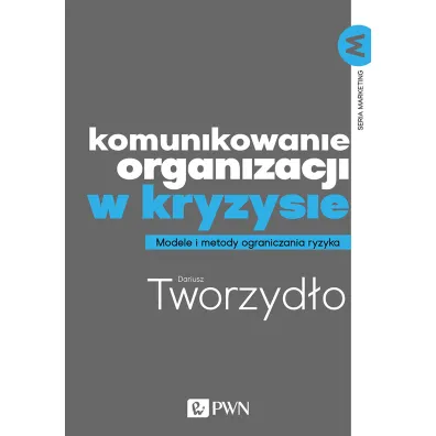 Komunikowanie organizacji w kryzysie. Modele i metody ograniczania ryzyka - Dariusz Tworzyd�o