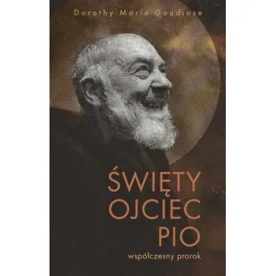 �wi�ty Ojciec Pio - wsp�czesny prorok - Dorothy M Gaudiose