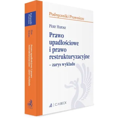 Prawo upad�o�ciowe i prawo restrukturyzacyjne &ndash; zarys wyk�adu - Piotr Horosz