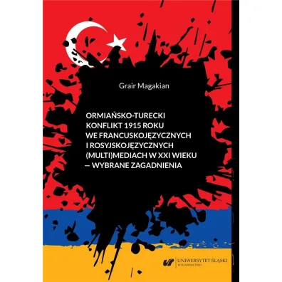 Ormia�sko-turecki konflikt 1915 roku we francuskoj�zycznych i rosyjskoj�zycznych (multi)mediach w XXI wieku) - wybrane zagadnienia - Grair Magakian
