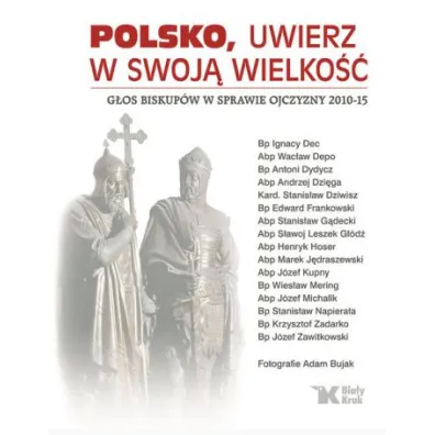 Polsko, uwierz w swoj� wielko��. G�os biskup�w w sprawie ojczyzny 2010-15 (OT) - J�zef Zawitkowski, Stanis�aw Dziwisz, Wac�aw Depo, Antoni Dydycz, Ignacy Dec