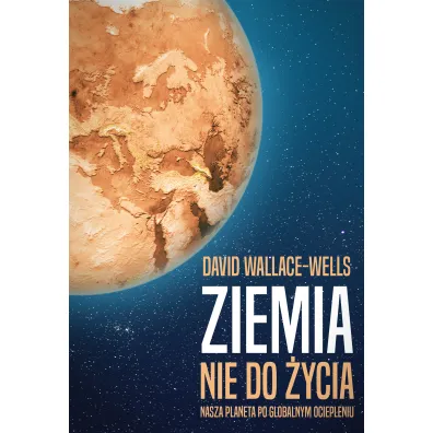 Ziemia Nie Do �ycia Nasza Planeta Po Globalnym Ociepleniu - David  Wallace-Wells