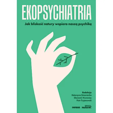 Ekopsychiatria. Jak blisko�� natury wspiera nasz� psychik� - S�awomir Murawiec, Katarzyna Simonienko, Piotr  Tryjanowski