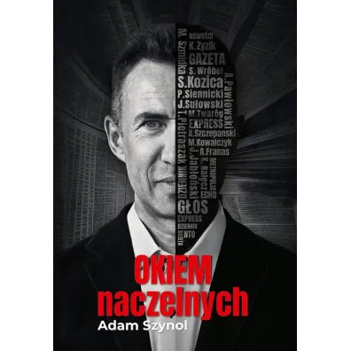 Okiem naczelnych. Prasa regionalna z perspektywy jej (by�ych) redaktor�w - Adam  Szynol