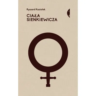 Cia�a Sienkiewicza. Studia o p�ci i przemocy - Ryszard Kozio�ek