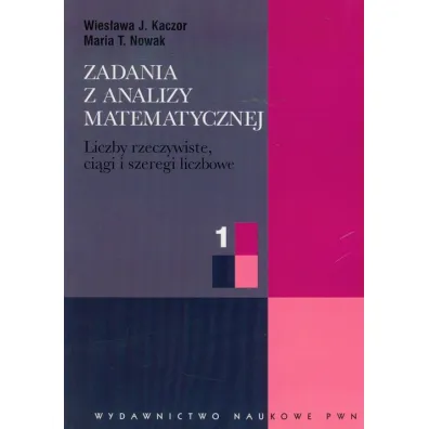 Zadania z analizy matematycznej 1. Liczby rzeczywiste, ci�gi i szeregi liczbowe - Maria Nowak, Wies�awa J. Kaczor, Maria T Nowak
