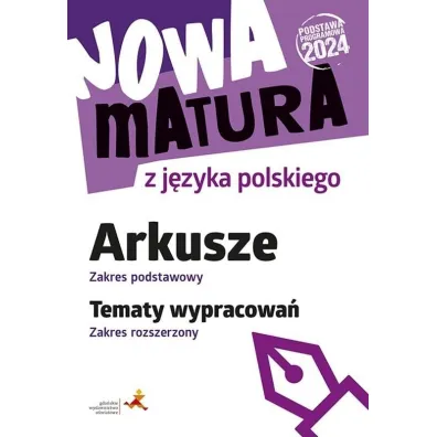 Nowa matura z j�zyka polskiego Arkusze zakres podstawowy Tematy wypracowa� zakres rozszerzony podstawa programowa 2024 - Katarzyna  Tomaszek