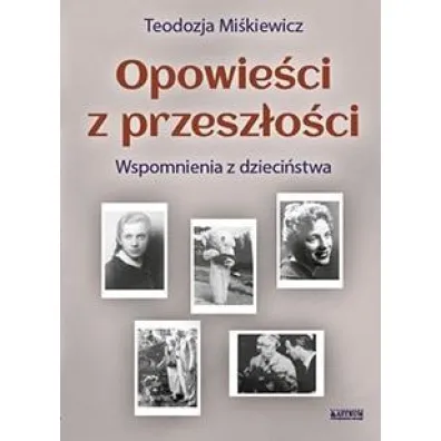 Opowie�ci z przesz�o�ci. Powie�� biograficzna - Teodozja  Mi�kiewicz