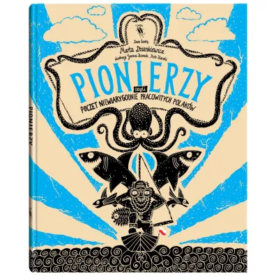 Pionierzy. Poczet niewiarygodnie pracowitych Polak�w
