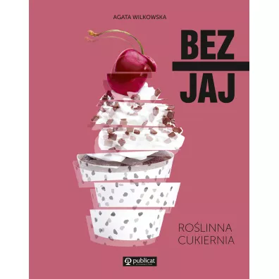 Bez jaj. Ro�linna cukiernia - Agata  Wilkowska