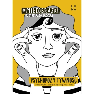 Psychopozytywno��. O m�drym i czu�ym byciu przy sobie - Maria Kaczorowska