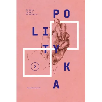 Polityka T2 Teksty zebrane 1988-2023 - Micha� Pawe� Markowski