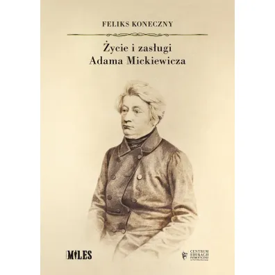 �ycie i zas�ugi Adama Mickiewicza - Feliks Koneczny