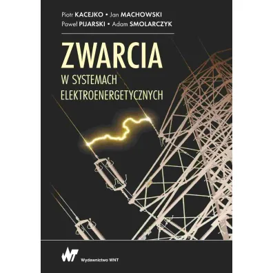 Zwarcia w systemach elektroenergetycznych - Jan Machowski, Piotr Kacejko, Adam  Smolarczyk, Pawe�  Pijarski