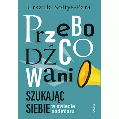 Przebodcowani. Szukajc siebie w wiecie nadmiaru - Urszula  Sotys-Para