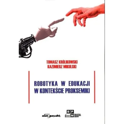 Robotyka w edukacji w kontek�cie proksemiki - Kazimierz Mikulski, Tomasz Kr�likowski