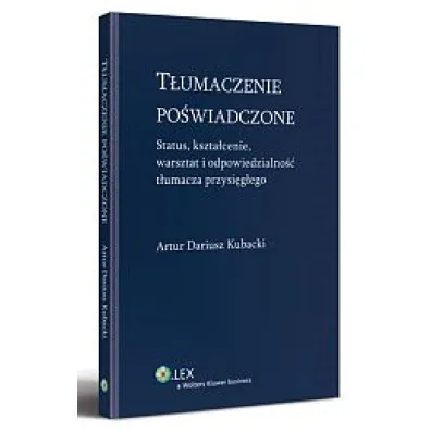 T�umaczenie po�wiadczone. Status, kszta�cenie, warsztat i odpowiedzialno�� t�umacz przysi�g�ego