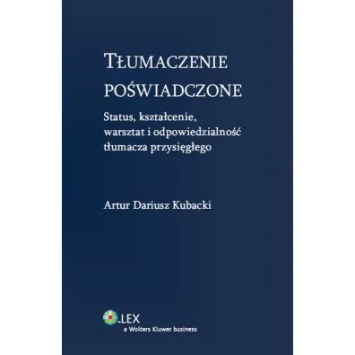 T�umaczenie po�wiadczone. Status, kszta�cenie, warsztat i odpowiedzialno�� t�umacz przysi�g�ego