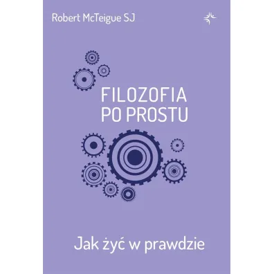 Filozofia po prostu. Jak �y� w prawdzie - Robert  McTeigue Sj
