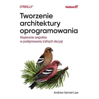 Tworzenie architektury oprogramowania. Wspieranie zespo��w w podejmowaniu trafnych decyzji - Andrew  Harmel-Law