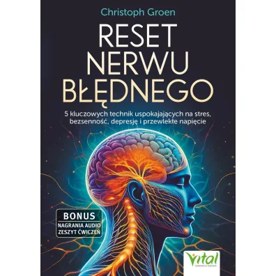 Reset nerwu b��dnego. 5 kluczowych technik uspokajaj�cych na stres, bezsenno��, depresj� i przewlek�e napi�cie