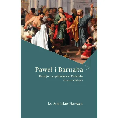 Pawe� i Barnaba Relacje i wsp�praca w Ko�ciele (lectio divina) - Stanis�aw  Ks Har�zga