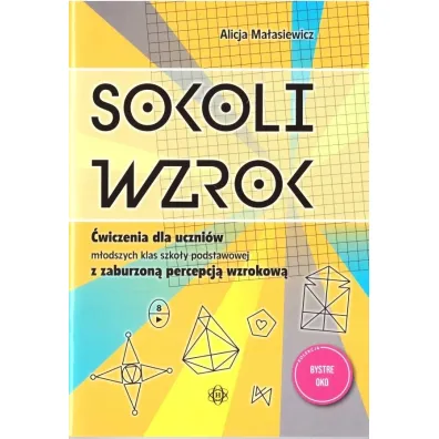 Sokoli wzrok �wiczenia dla uczni�w m�odszych klas szko�y podstawowej z zaburzon� percepcj� wzrokow� - Alicja Ma�asiewicz