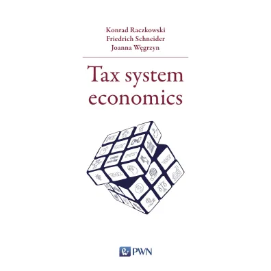 Tax system economics - Konrad Raczkowski, Friedrich Schneider, Joanna W�grzyn