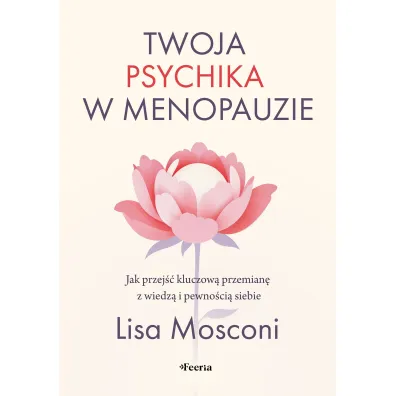 Twoja psychika w menopauzie. Jak przej�� kluczow� przemian� z wiedz� i pewno�ci� siebie - Lisa  Mosconi