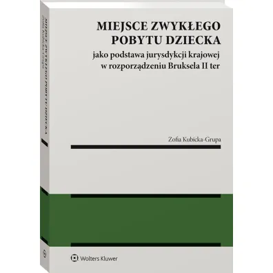 Miejsce zwyk�ego pobytu dziecka jako podstawa jurysdykcji krajowej w rozporz�dzeniu Bruksela II ter