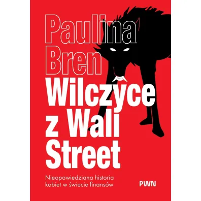 Wilczyce z Wall Street. Nieopowiedziana historia kobiet w �wiecie finans�w - Paulina  Bren