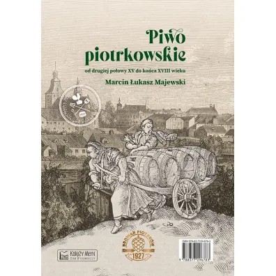 Piwo piotrkowskie od drugiej po�owy XV do ko�ca XVIII wieku. Beer brewed in Piotrk�w from the second half of the 15th to the end of the 18th century - Marcin �ukasz Majewski