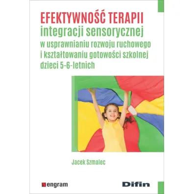 Efektywno�� terapii integracji sensorycznej w usprawnianiu rozwoju ruchowego i kszta�towaniu gotowo�ci szkolnej dzieci 5-6-letnich - Jacek  Szmalec