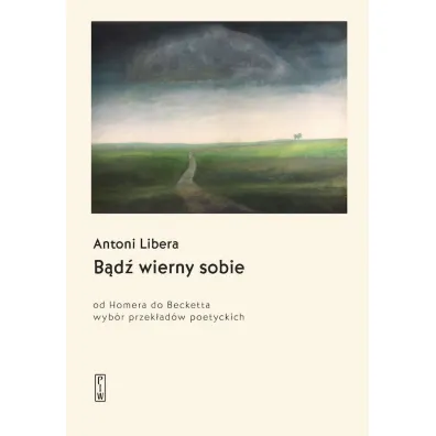 B�d� wierny sobie. Od Homera do Becketta - Antoni Libera