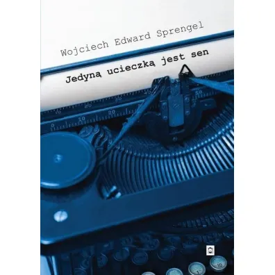Jedyn� ucieczk� jest sen - Wojciech Edward  Sprengel