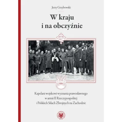 W kraju i na obczy�nie Kapelani wojskowi wyznania prawos�awnego w armii II Rzeczypospolitej - Jerzy Grzybowski