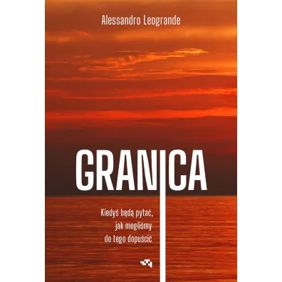 Granica. Kiedy� b�d� pyta�, jak mogli�my do tego dopu�ci�. - Alessandro Leogrande