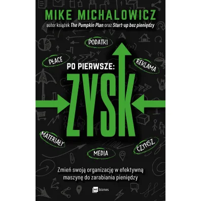 Po pierwsze: ZYSK. Zmie� swoj� organizacj� w efektywn� maszyn� do zarabiania pieni�dzy - Mike Michalowicz