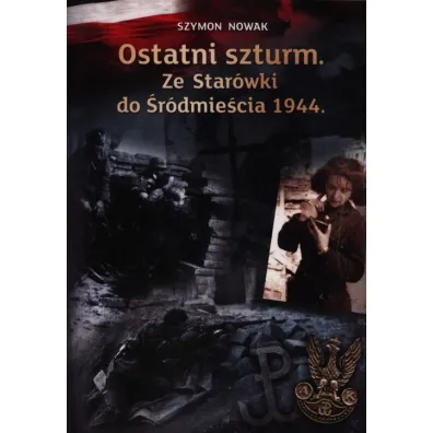 Ostatni szturm ze Star�wki do �r�dmie�cia 1944 - Szymon Nowak