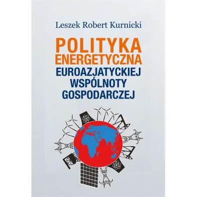 Polityka energetyczna Euroazjatyckiej Wsp�lnoty.. - Leszek Robert Kurnicki