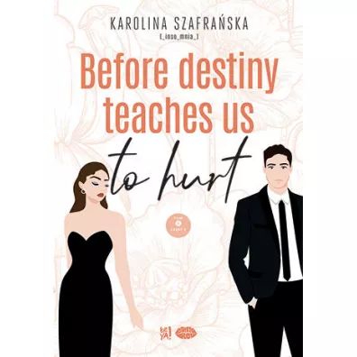 Before destiny teaches us to hurt. Tom 1. Cz�� 2 - Karolina Szafra�ska