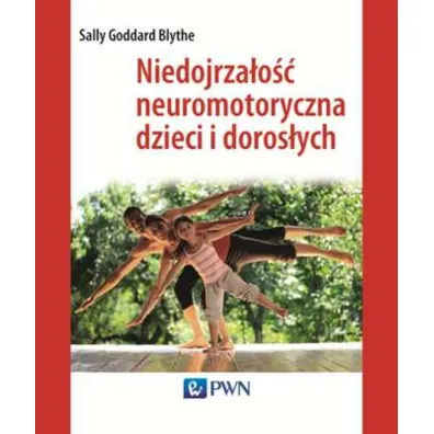 Niedojrza�o�� neuromotoryczna dzieci i doros�ych - Sally GoddardBlythe