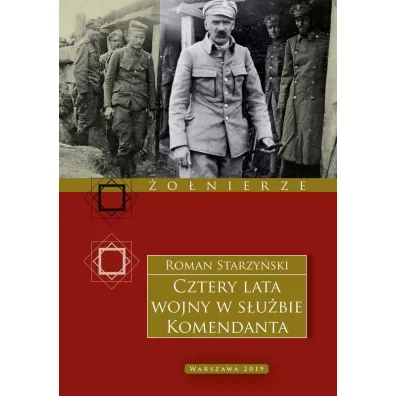 Cztery lata wojny w s�u�bie Komendanta. Prze�ycia wojenne 1914&ndash;1918 - Roman Starzy�ski