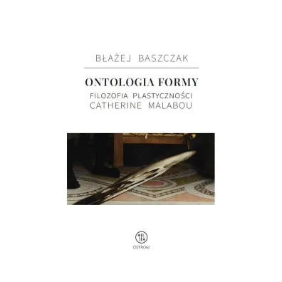 Ontologia formy. Filozofia plastyczno�ci Catherine Malabou - B�a�ej Baszczak